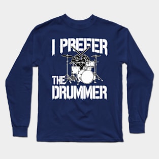 I Prefer The Drummer Long Sleeve T-Shirt